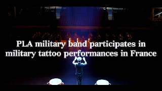 PLA military band participates in military tattoo performances in France 