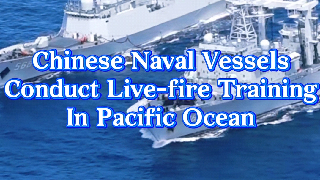 Chinese Naval Vessels Conduct Live-fire Training In Pacific Ocean